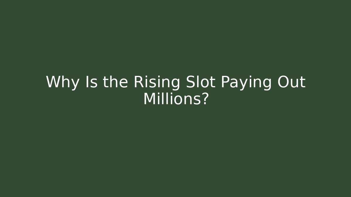 Why Is the Rising Slot Paying Out Millions?