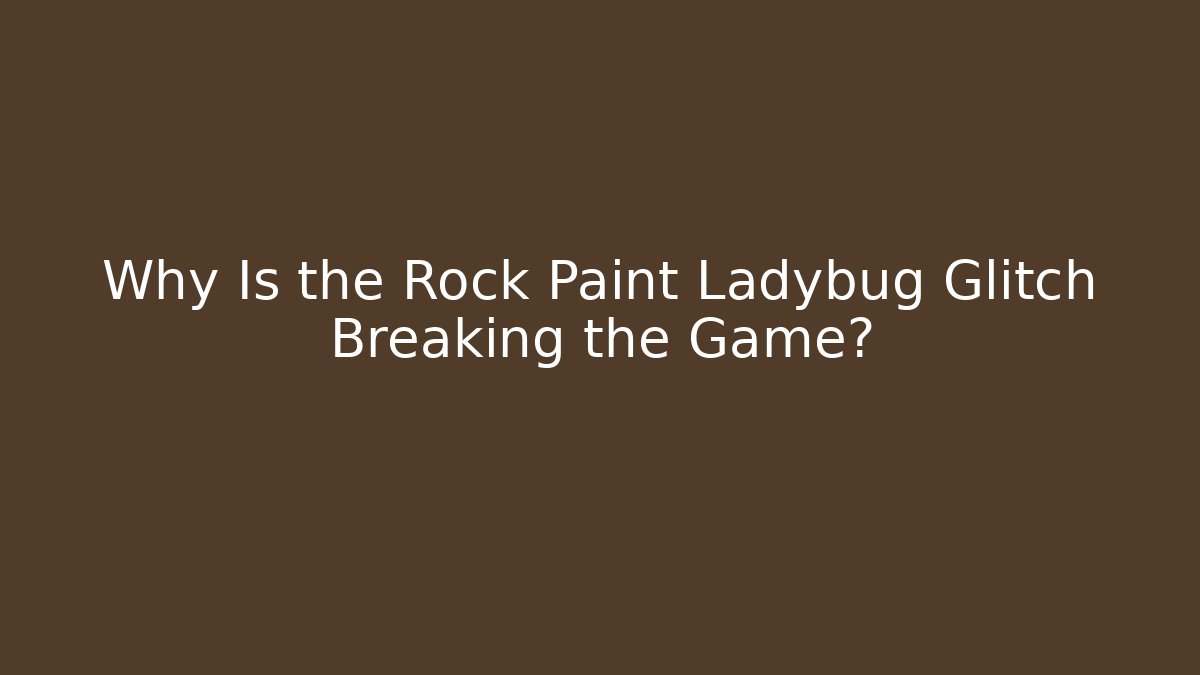 Why Is the Rock Paint Ladybug Glitch Breaking the Game?