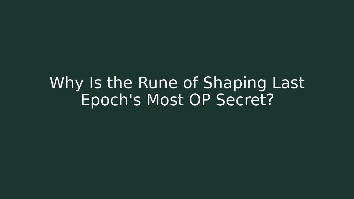 Why Is the Rune of Shaping Last Epoch's Most OP Secret?