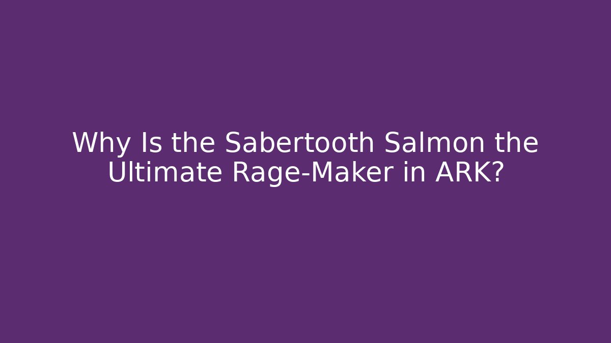 Why Is the Sabertooth Salmon the Ultimate Rage-Maker in ARK?