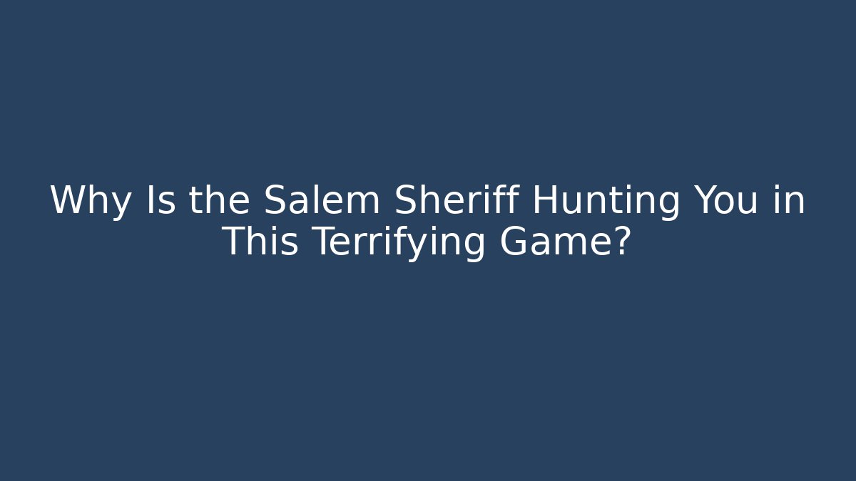 Why Is the Salem Sheriff Hunting You in This Terrifying Game?