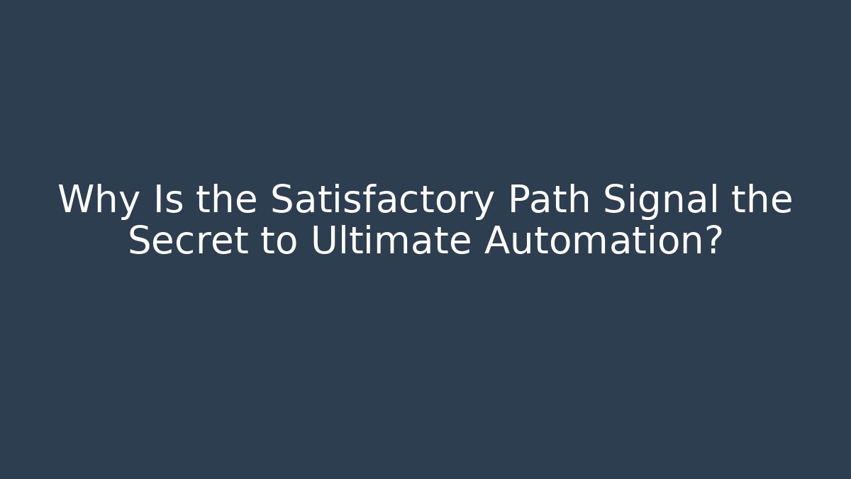 Why Is the Satisfactory Path Signal the Secret to Ultimate Automation? - Critter Realm