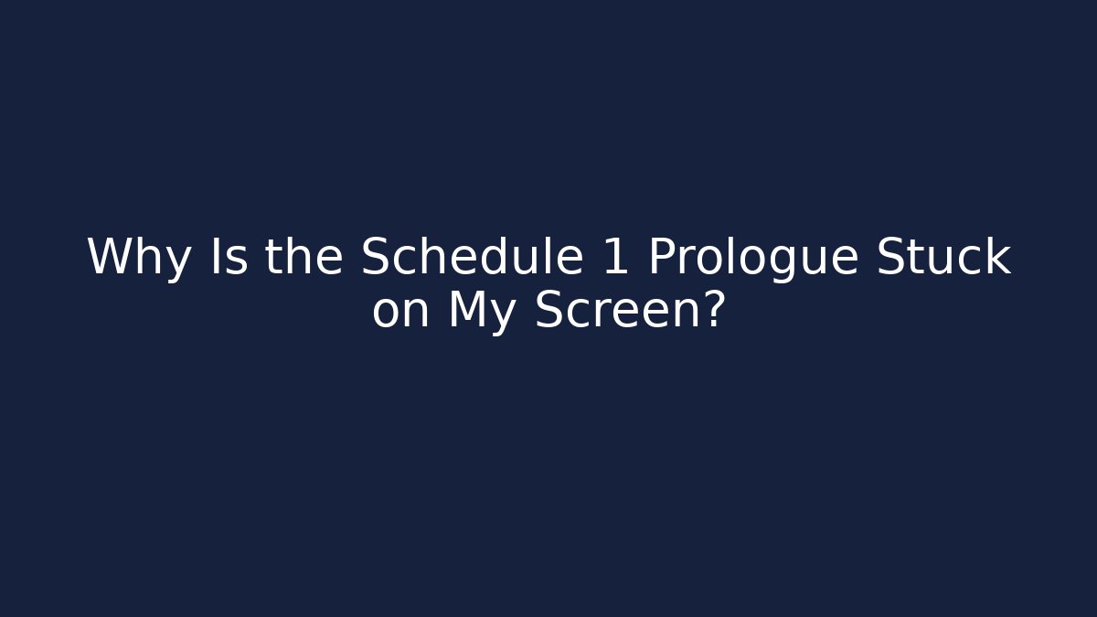 Why Is the Schedule 1 Prologue Stuck on My Screen?
