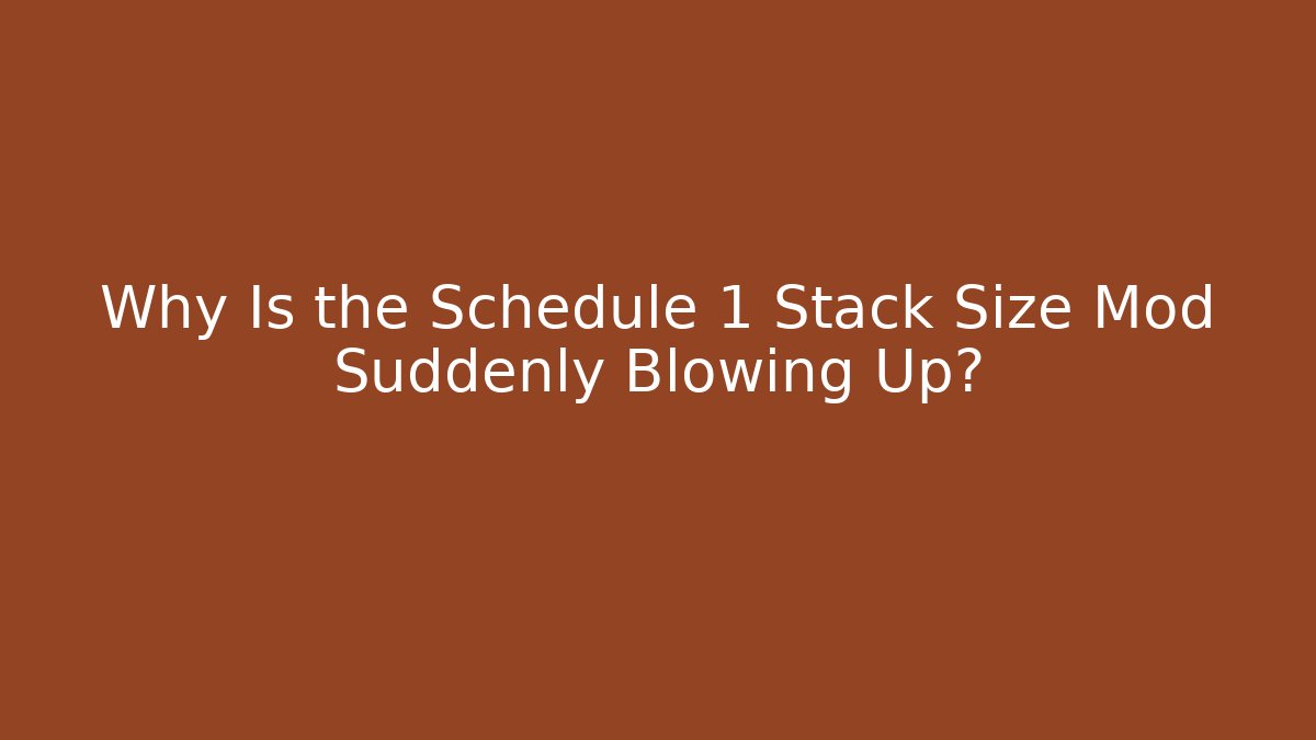 Why Is the Schedule 1 Stack Size Mod Suddenly Blowing Up?