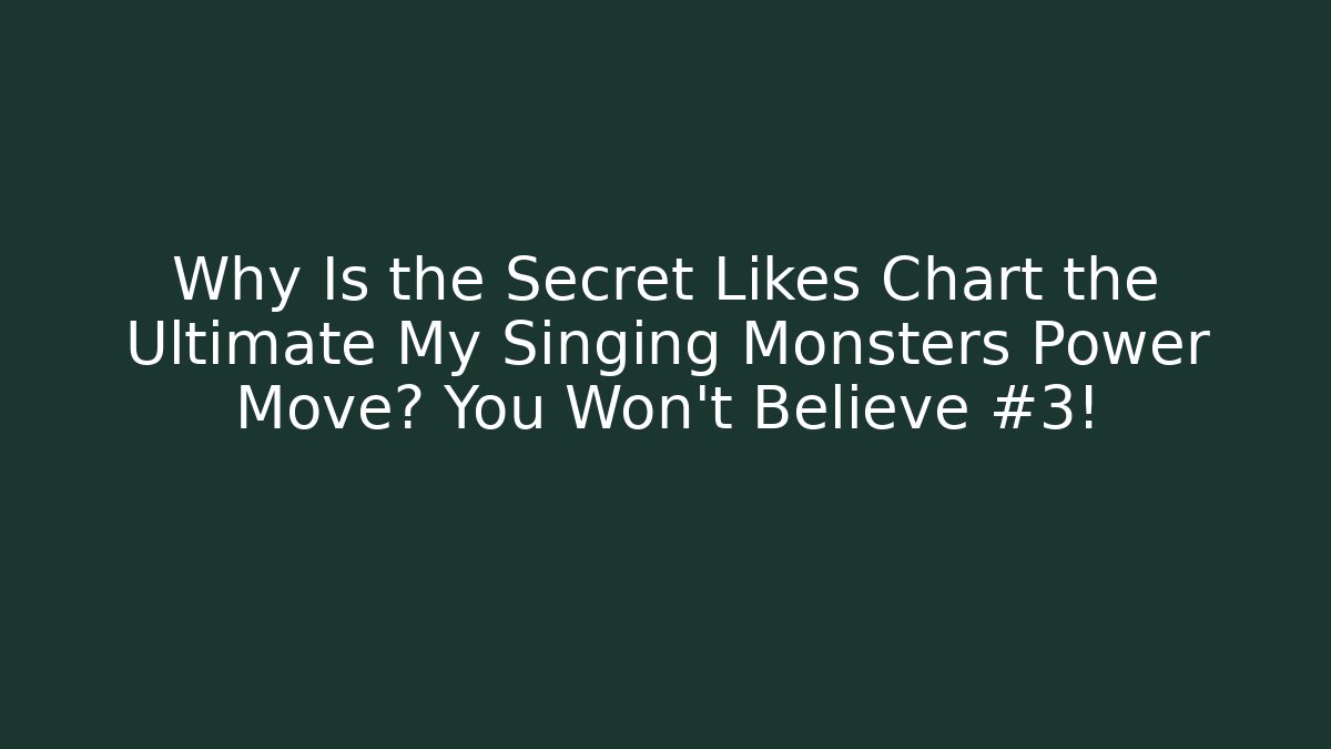 Why Is the Secret Likes Chart the Ultimate My Singing Monsters Power Move? You Won’t Believe #3!