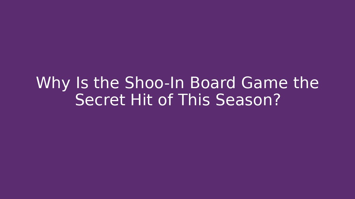 Why Is the Shoo-In Board Game the Secret Hit of This Season?