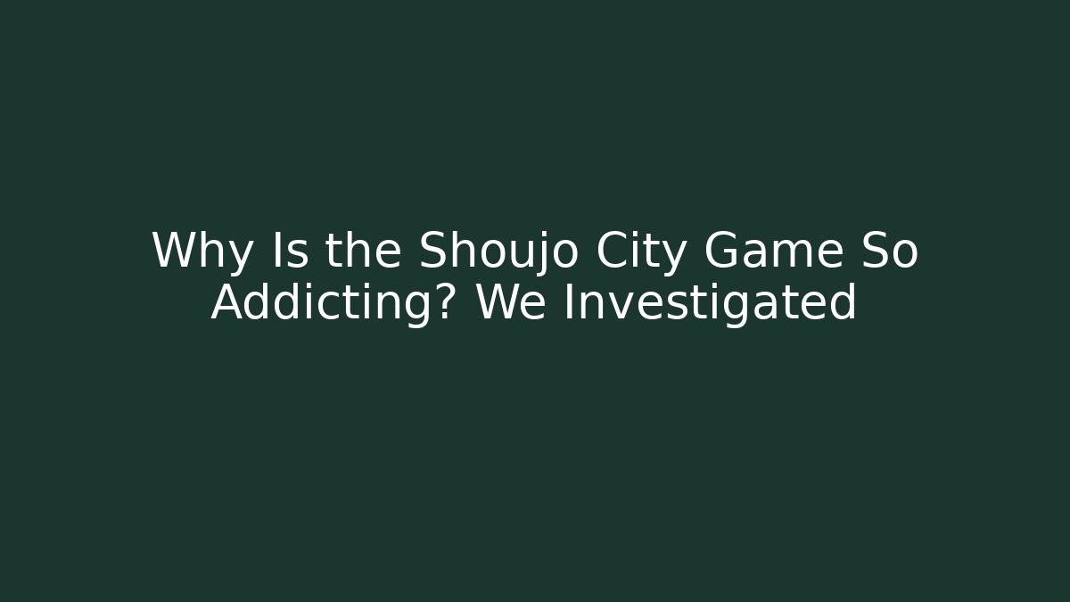 Why Is the Shoujo City Game So Addicting? We Investigated