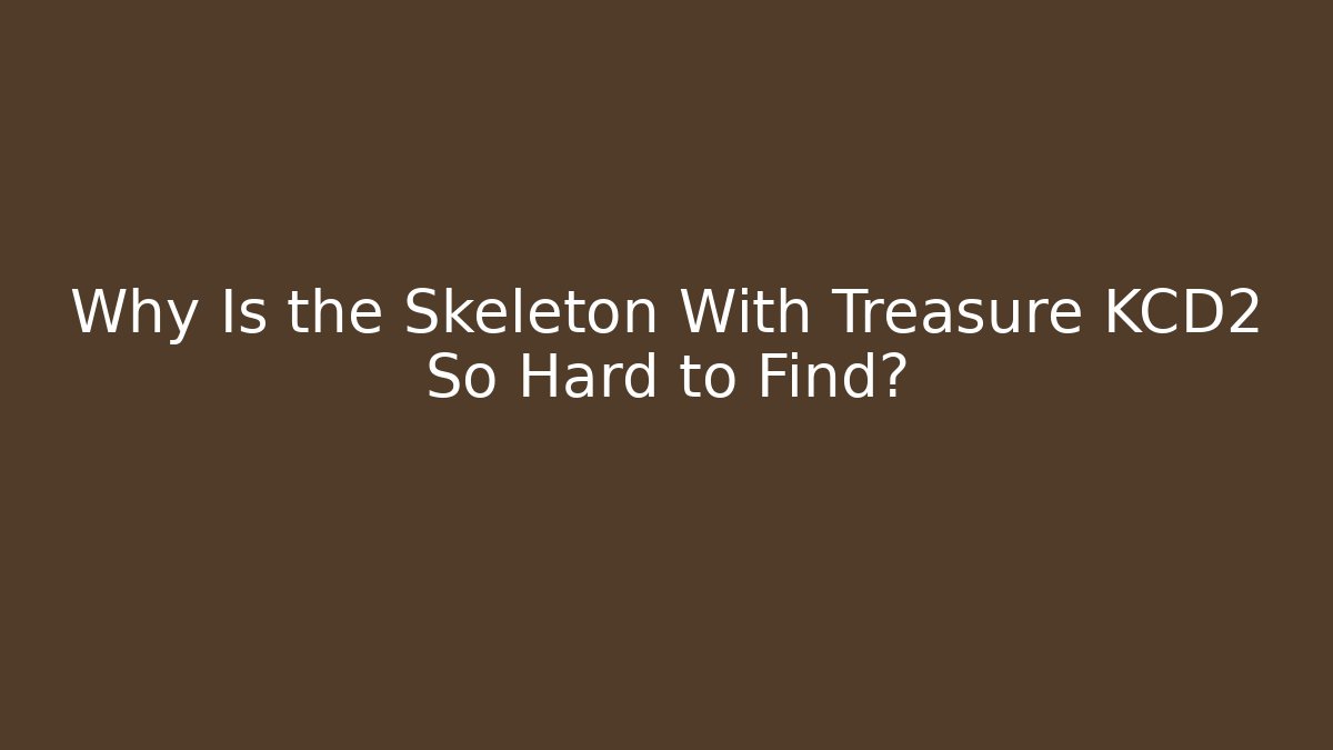 Why Is the Skeleton With Treasure KCD2 So Hard to Find?