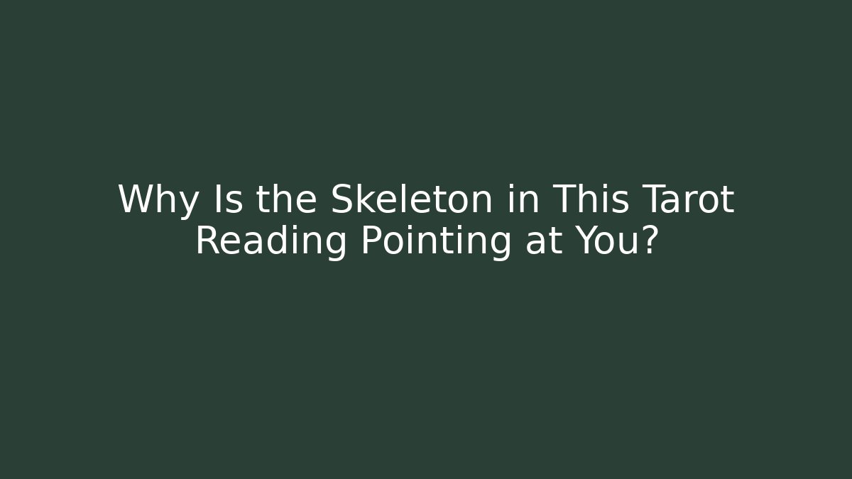 Why Is the Skeleton in This Tarot Reading Pointing at You?