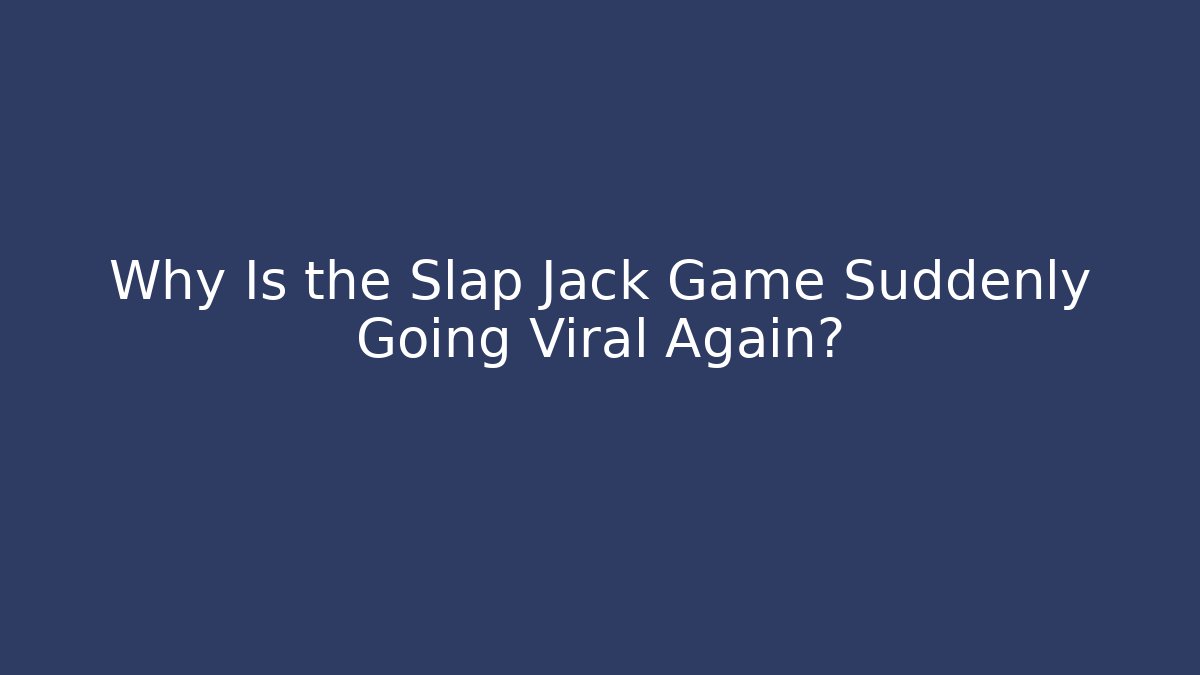 Why Is the Slap Jack Game Suddenly Going Viral Again?