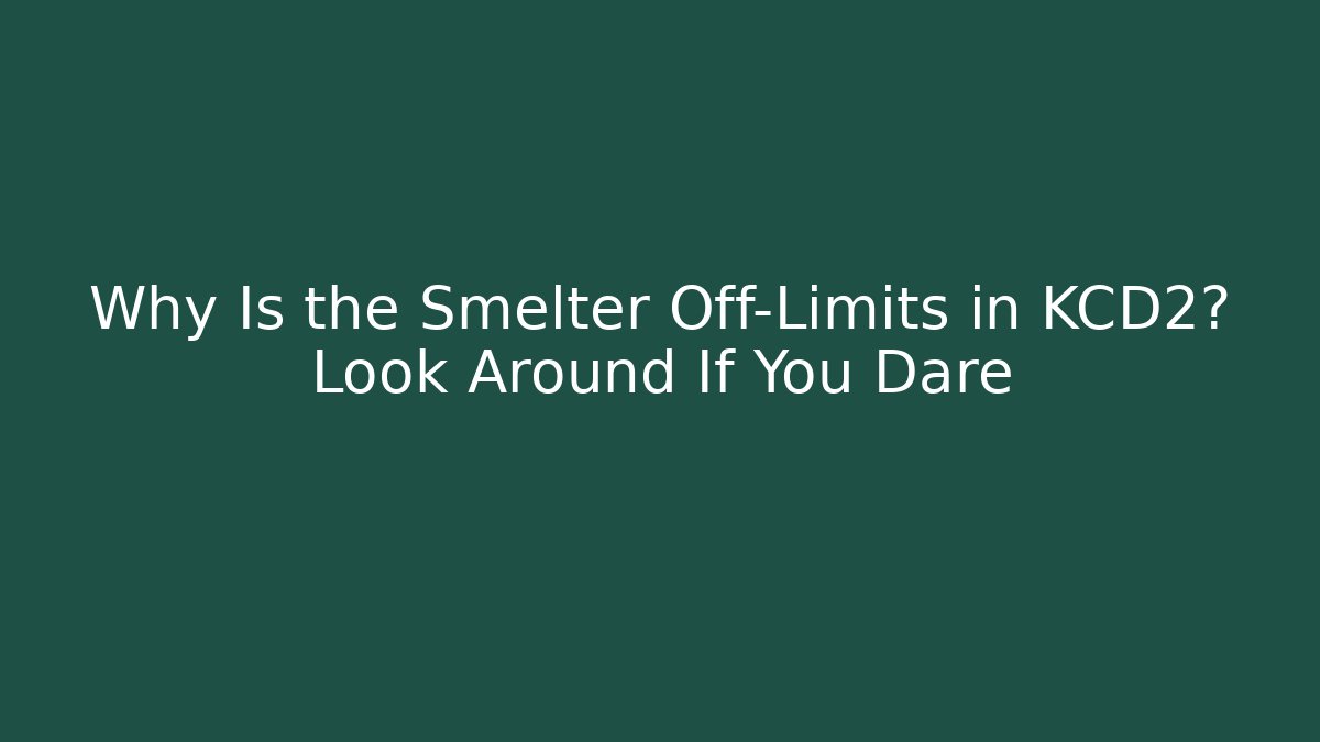 Why Is the Smelter Off-Limits in KCD2? Look Around If You Dare - Critter Realm