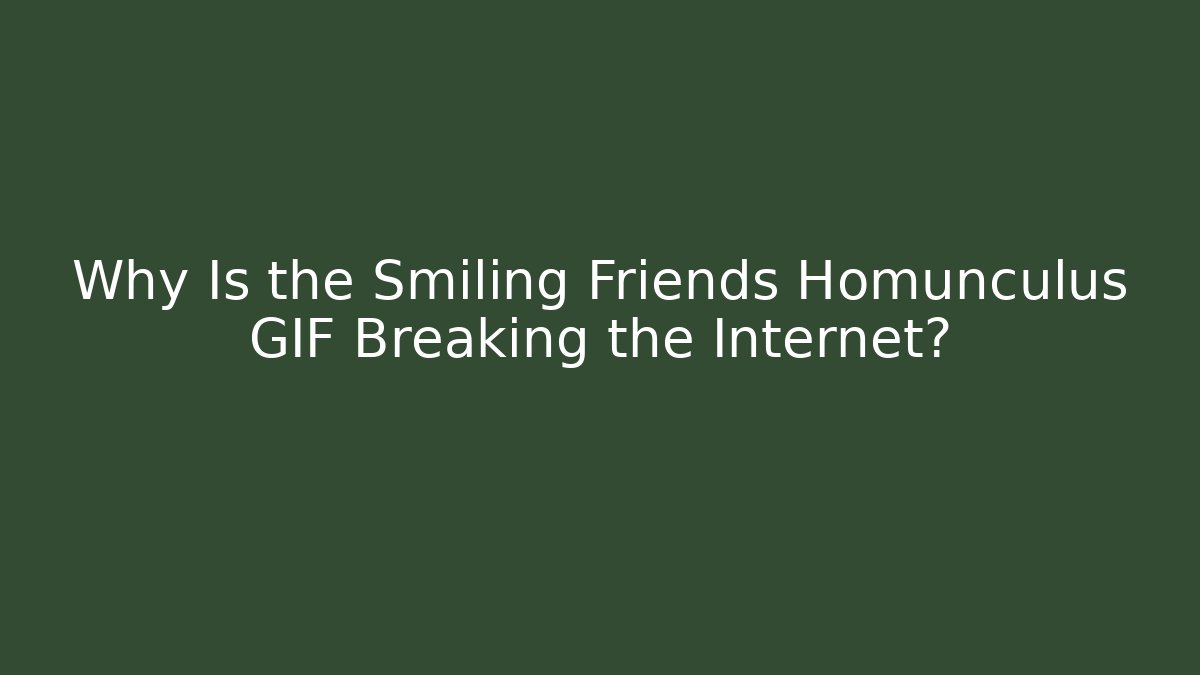 Why Is the Smiling Friends Homunculus GIF Breaking the Internet?