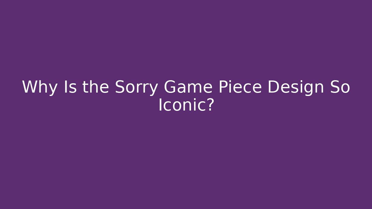 Why Is the Sorry Game Piece Design So Iconic?