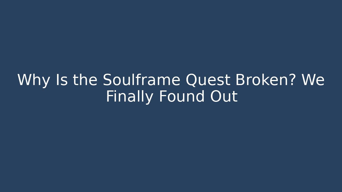 Why Is the Soulframe Quest Broken? We Finally Found Out