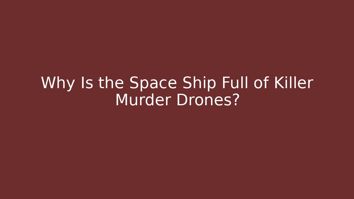 Why Is the Space Ship Full of Killer Murder Drones?