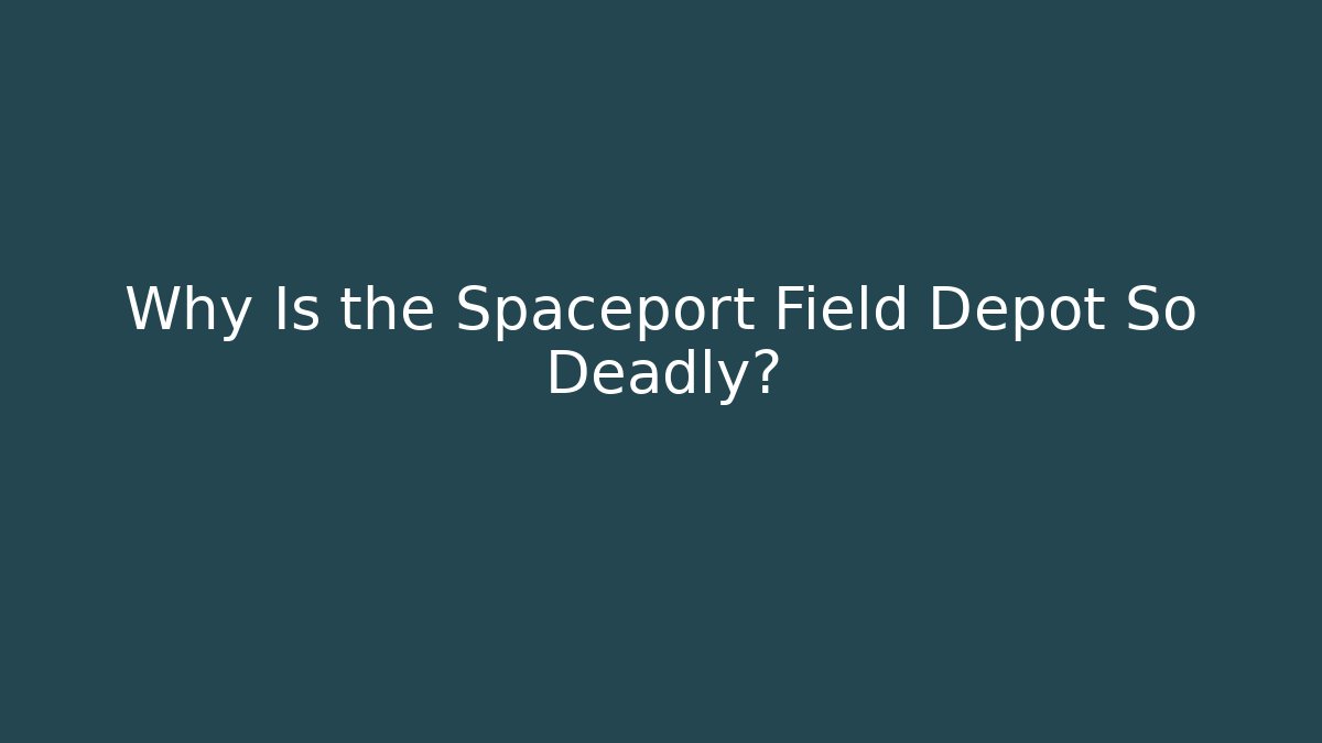 Why Is the Spaceport Field Depot So Deadly? - Critter Realm