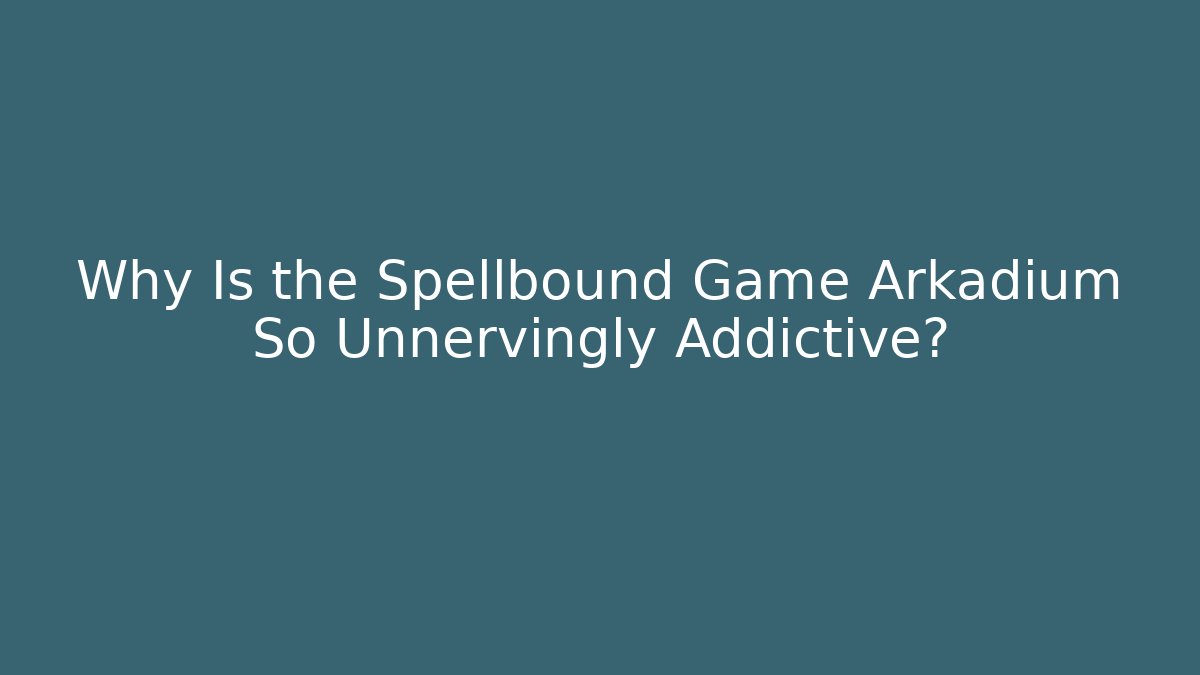Why Is the Spellbound Game Arkadium So Unnervingly Addictive?