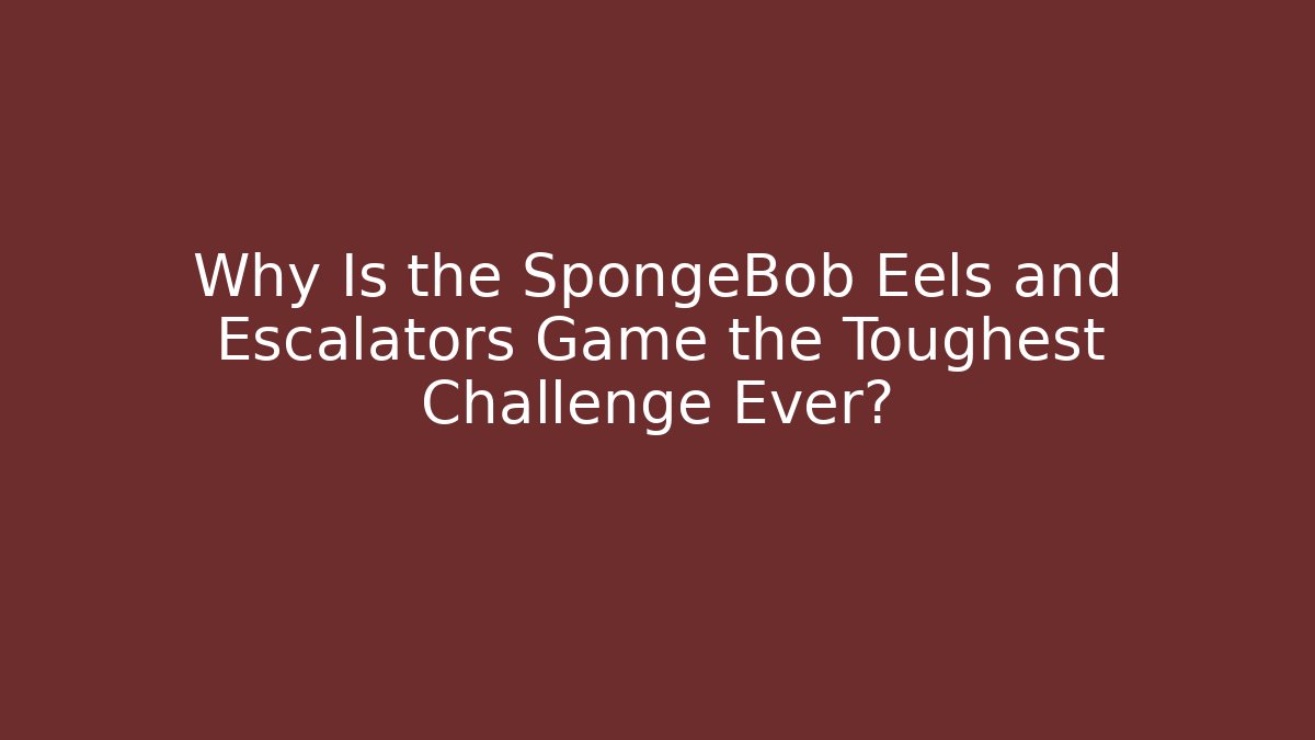 Why Is the SpongeBob Eels and Escalators Game the Toughest Challenge Ever?