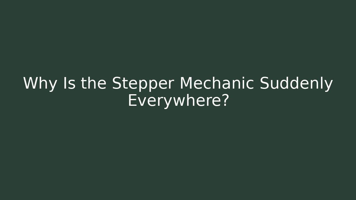Why Is the Stepper Mechanic Suddenly Everywhere?