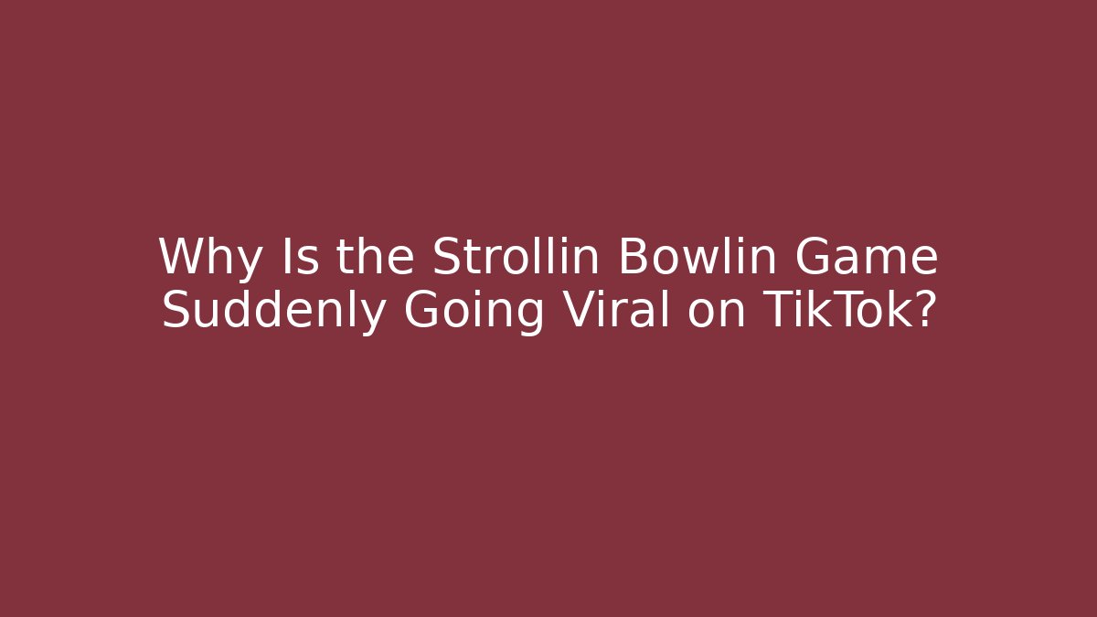 Why Is the Strollin Bowlin Game Suddenly Going Viral on TikTok?