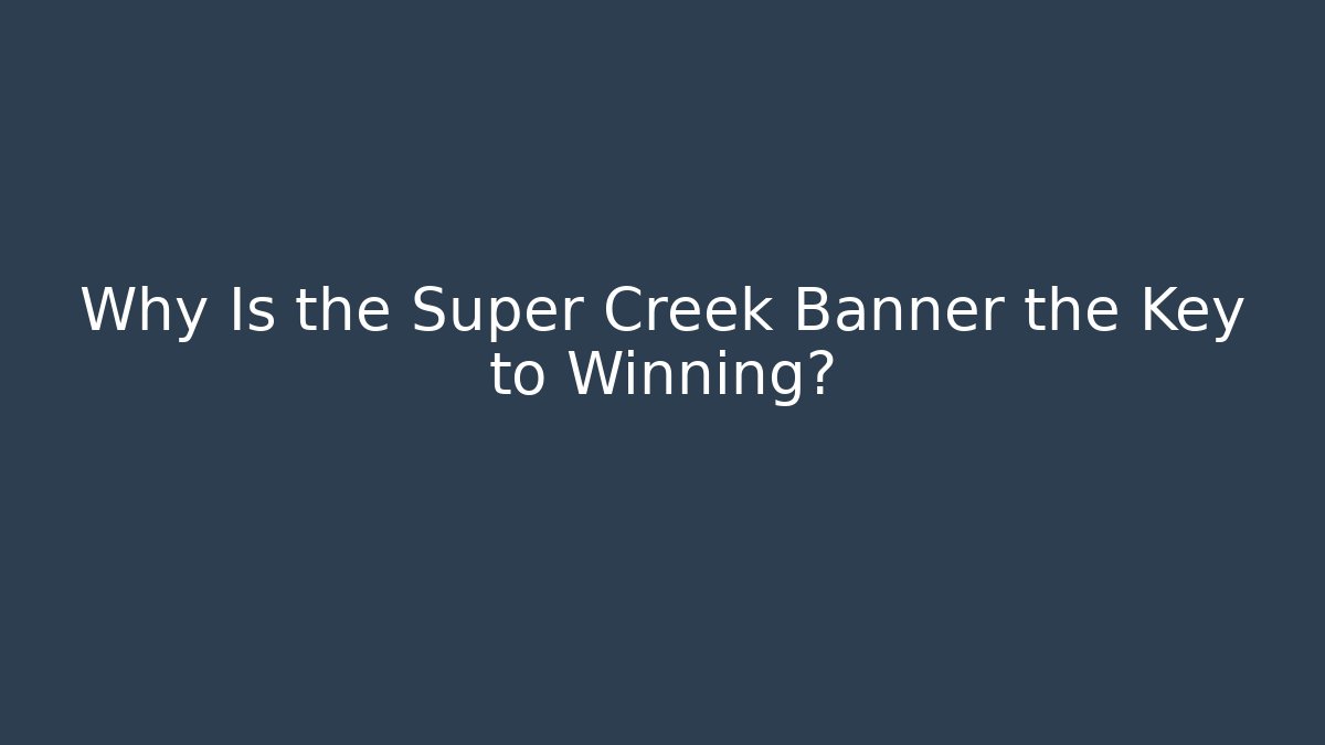 Why Is the Super Creek Banner the Key to Winning?