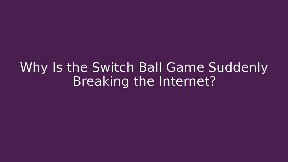 Why Is the Switch Ball Game Suddenly Breaking the Internet?