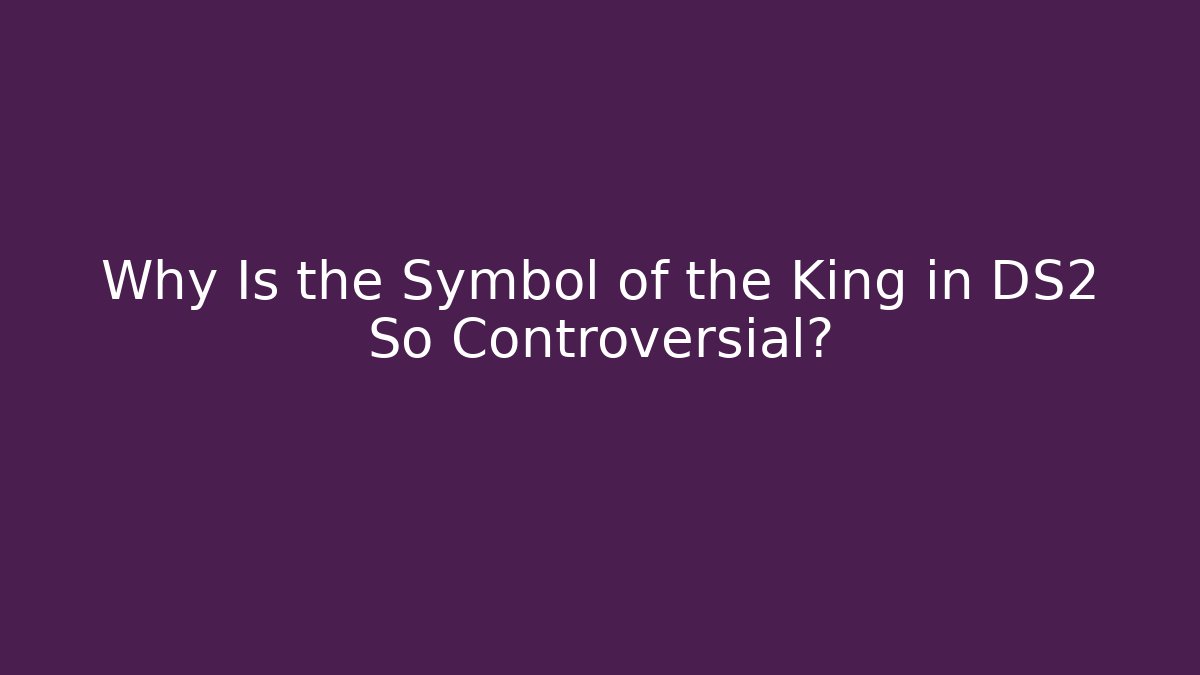 Why Is the Symbol of the King in DS2 So Controversial?