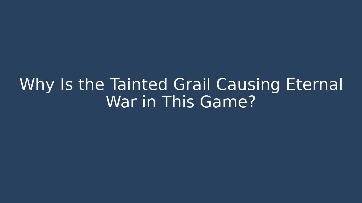 Why Is the Tainted Grail Causing Eternal War in This Game? - Critter Realm