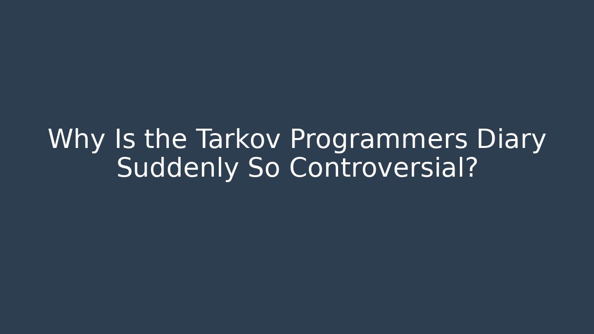 Why Is the Tarkov Programmers Diary Suddenly So Controversial?