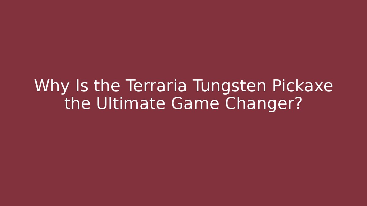 Why Is the Terraria Tungsten Pickaxe the Ultimate Game Changer?