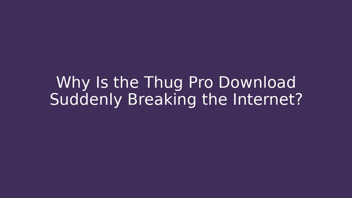 Why Is the Thug Pro Download Suddenly Breaking the Internet?