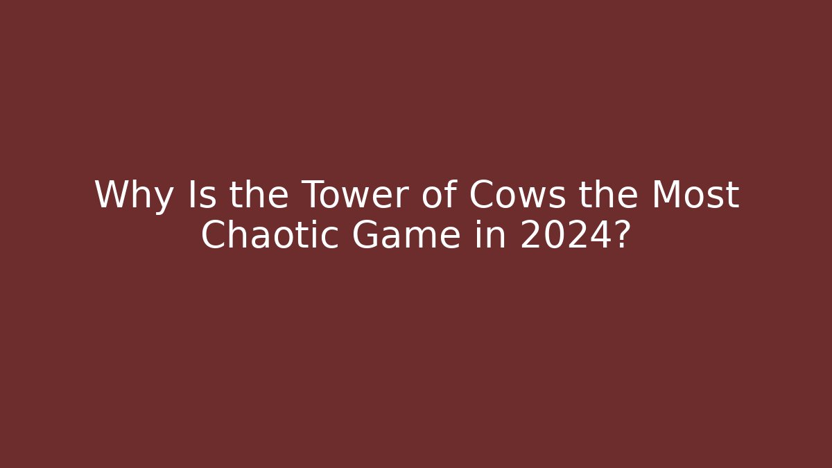 Why Is the Tower of Cows the Most Chaotic Game in 2024?