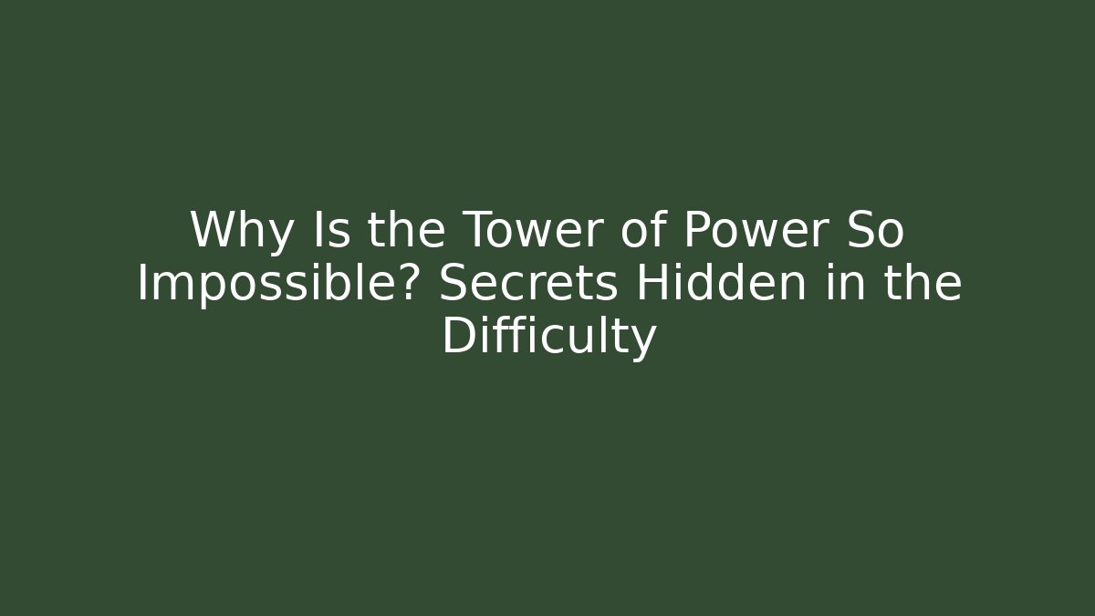 Why Is the Tower of Power So Impossible? Secrets Hidden in the Difficulty