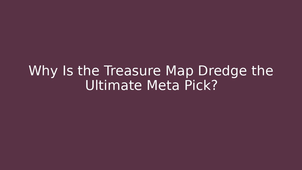 Why Is the Treasure Map Dredge the Ultimate Meta Pick? - Critter Realm