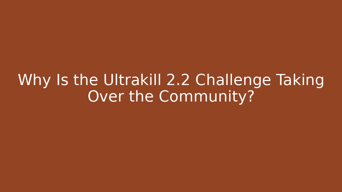 Why Is the Ultrakill 2.2 Challenge Taking Over the Community? - Critter Realm