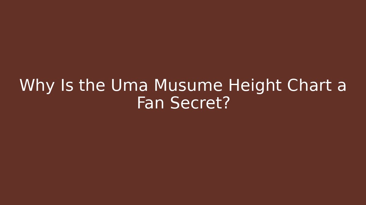 Why Is the Uma Musume Height Chart a Fan Secret?