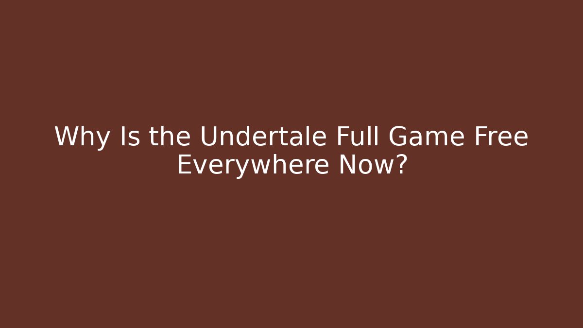 Why Is the Undertale Full Game Free Everywhere Now? - Critter Realm