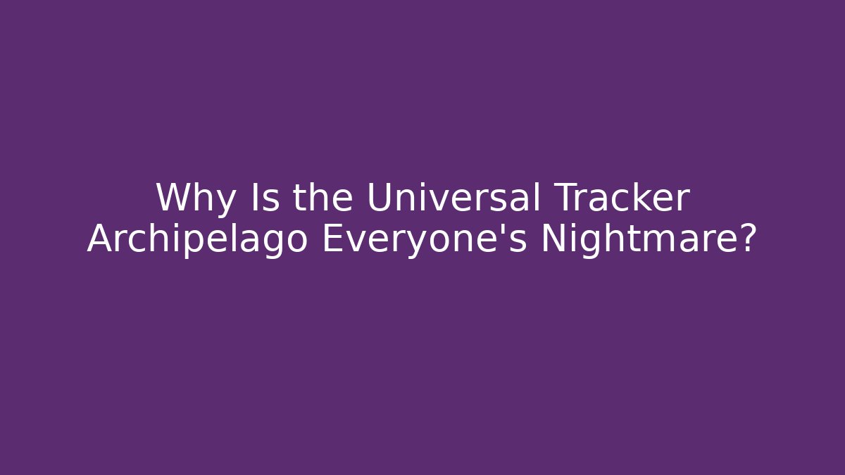 Why Is the Universal Tracker Archipelago Everyone's Nightmare?
