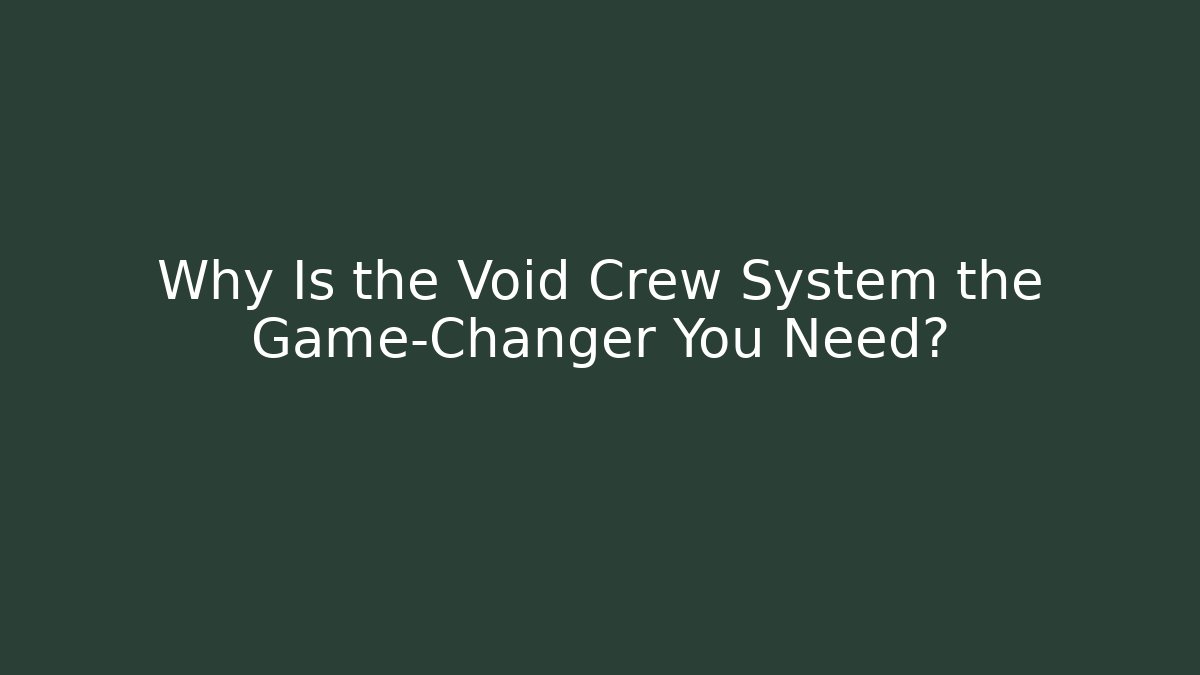 Why Is the Void Crew System the Game-Changer You Need?