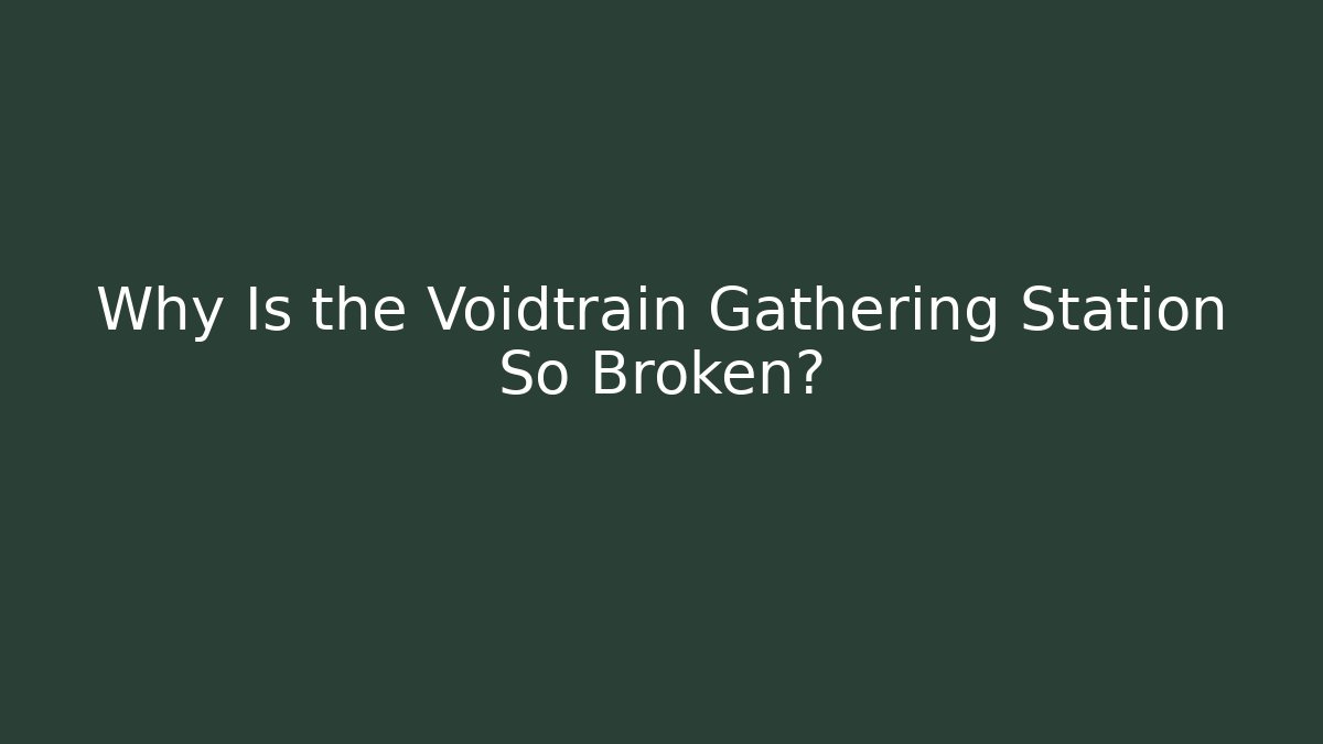 Why Is the Voidtrain Gathering Station So Broken?