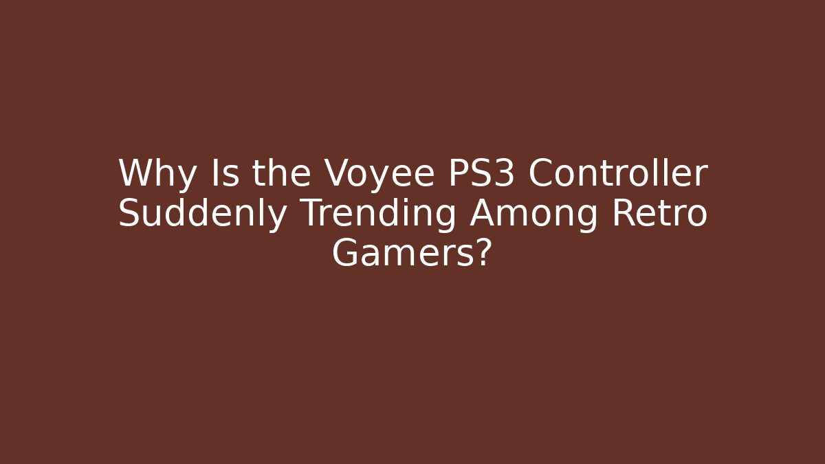 Why Is the Voyee PS3 Controller Suddenly Trending Among Retro Gamers?