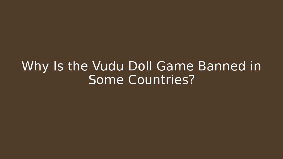 Why Is the Vudu Doll Game Banned in Some Countries?