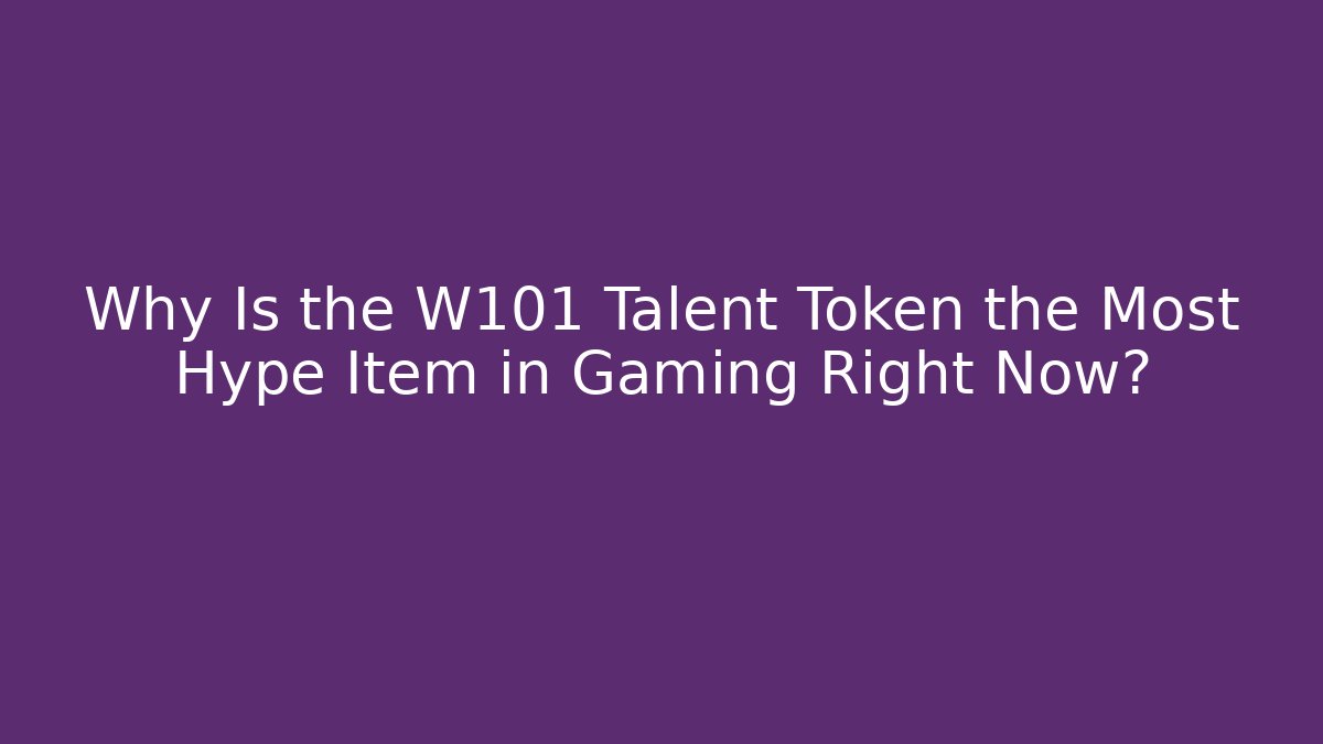 Why Is the W101 Talent Token the Most Hype Item in Gaming Right Now?
