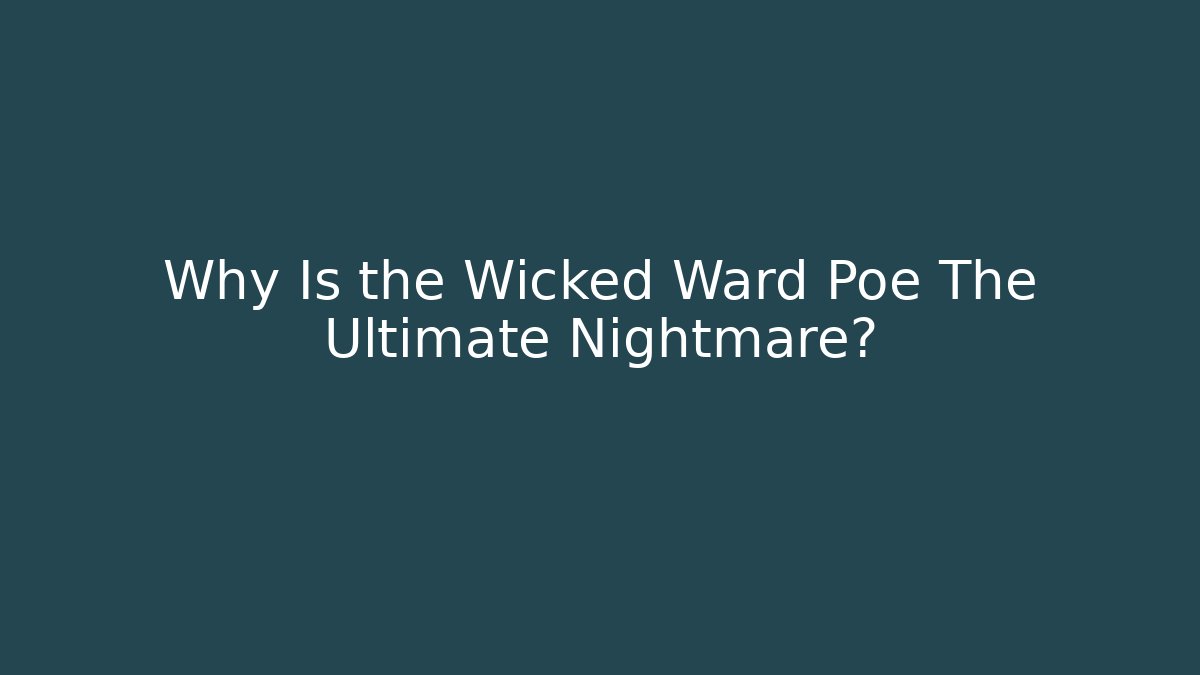 Why Is the Wicked Ward Poe The Ultimate Nightmare?