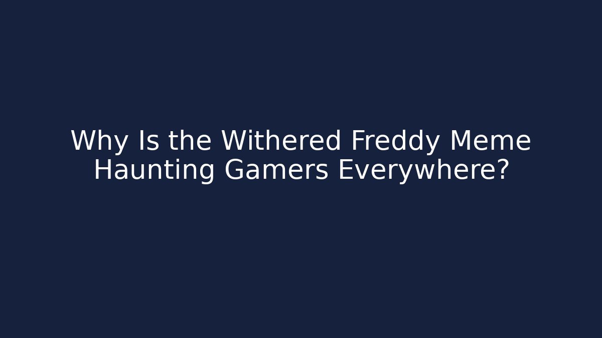Why Is the Withered Freddy Meme Haunting Gamers Everywhere?