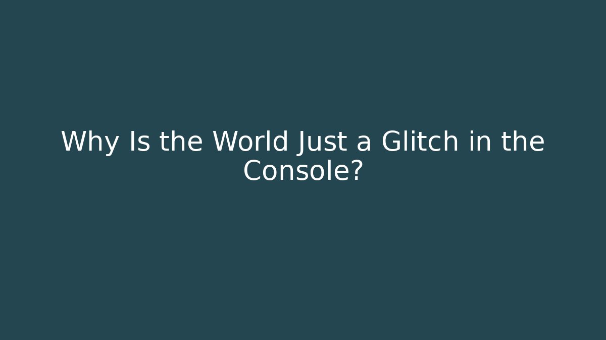 Why Is the World Just a Glitch in the Console? - Critter Realm