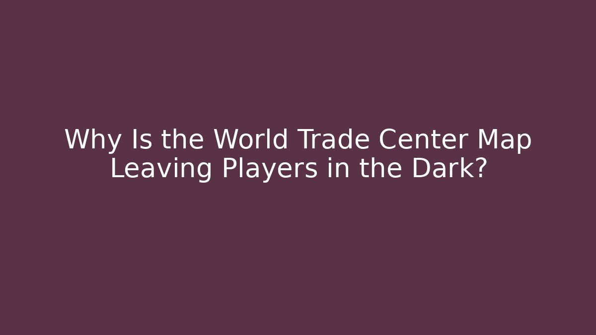 Why Is the World Trade Center Map Leaving Players in the Dark?