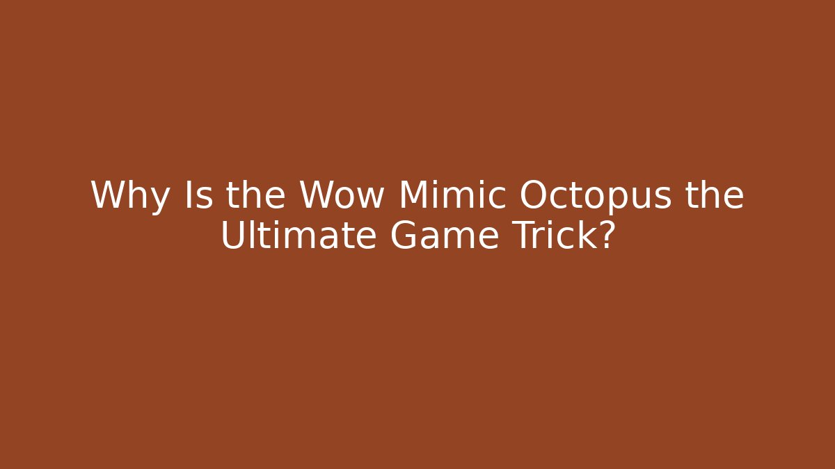 Why Is the Wow Mimic Octopus the Ultimate Game Trick?