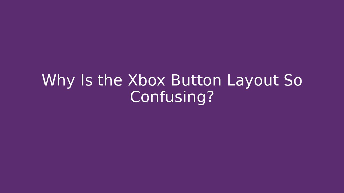 Why Is the Xbox Button Layout So Confusing?