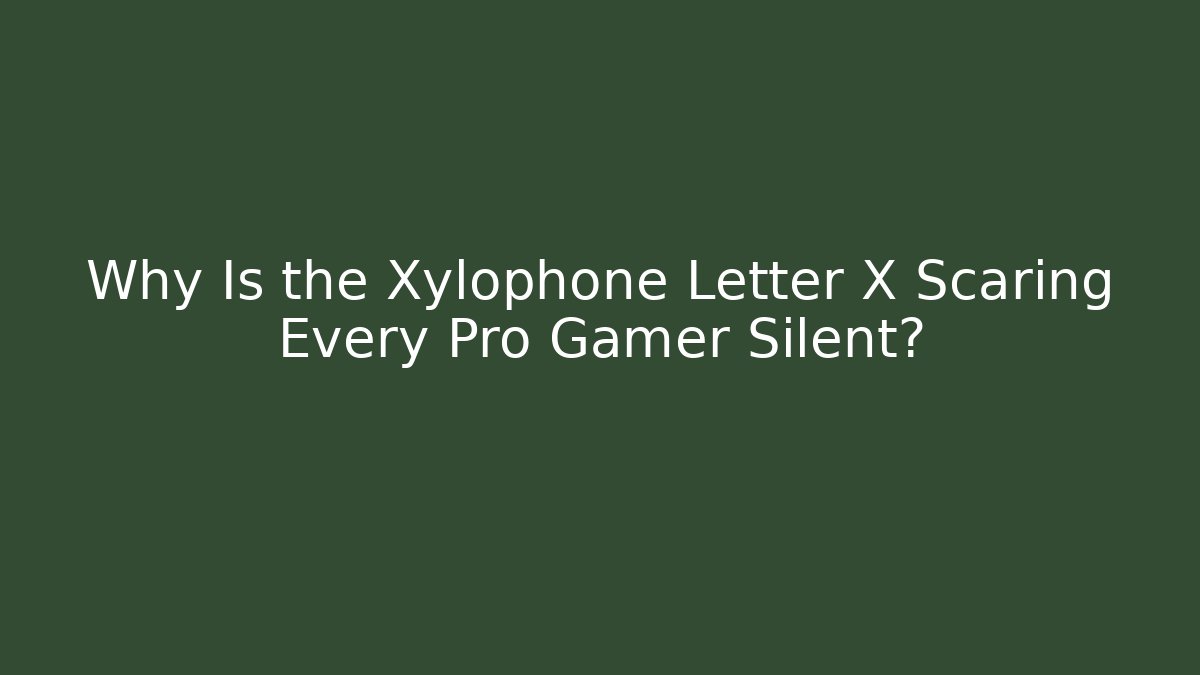 Why Is the Xylophone Letter X Scaring Every Pro Gamer Silent?